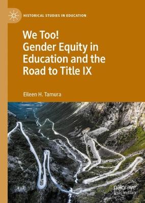 We too! Gender equity in education and the road to Title IX / Eileen H. Tamura.