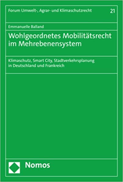 Wohlgeordnetes Mobilitätsrecht im Mehrebenensystem : Klimaschutz, Smart City, Stadtverkehrsplanung in Deutschland und Frankreich / Emmanuelle Balland.