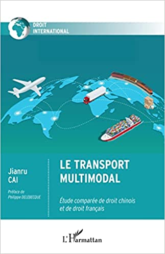 Le transport multimodal : étude comparée de droit Chinois et de droit Français / Jianru Cai ; préface de Philippe Delebecque.