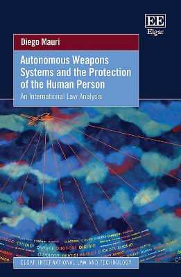 Autonomous weapons systems and the protection of the human person : an international law analysis / Diego Mauri.