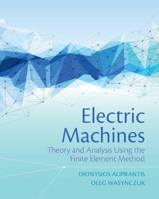 Electric Machines : theory and analysis using the finite element method / Dionysios Aliprantis, Oleg Wasynczuk.
