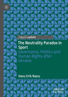 The neutrality paradox in sport : governance, politics and human rights after Ukraine / Hans Erik Næss.