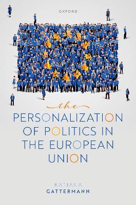 The personalization of politics in the European Union / Katjana Gattermann.