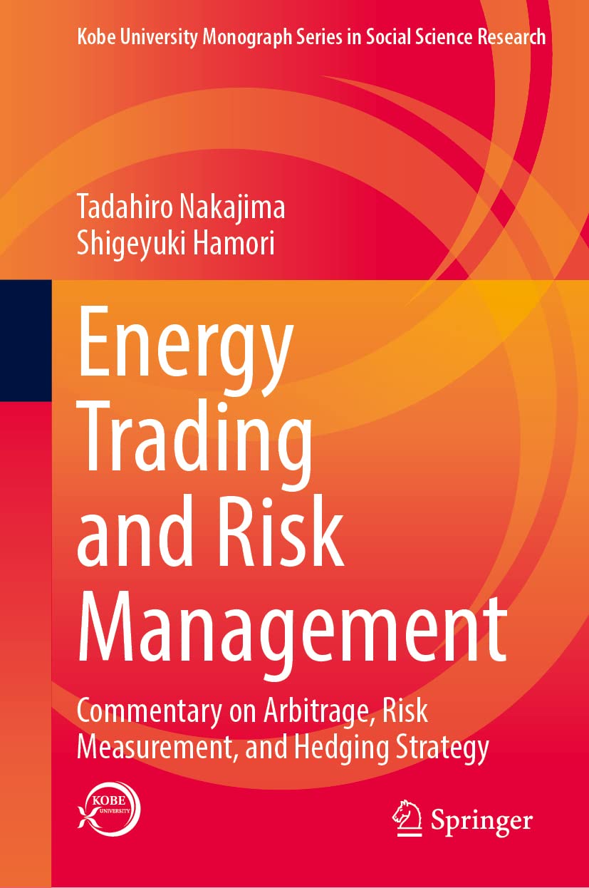Energy trading and risk management : commentary on arbitrage, risk measurement, and hedging strategy / Tadahiro Nakajima, Shigeyuki Hamori.