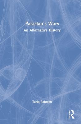 Pakistan's wars : an alternative history / Tariq Rahman.