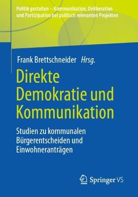 Direkte Demokratie und Kommunikation : Studien zu kommunalen Bürgerentscheiden und Einwohneranträgen / Frank Brettschneider (Hrsg.).