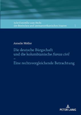 Die deutsche Bürgschaft und die kolumbianische fianza civil - eine rechtsvergleichende Betrachtung / Annelie Möller.
