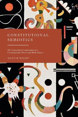 Constitutional semiotics : the conceptual foundations of a constitutional theory and meta-theory / Martin Belov.