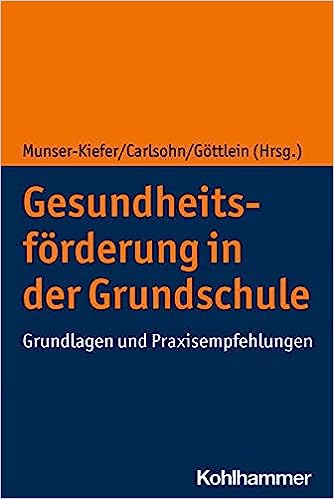 Gesundheitsförderung in der Grundschule : Grundlagen und Praxisempfehlungen / Meike Munser-Kiefer, Anja Carlsohn, Eva Göttlein (Hrsg.).