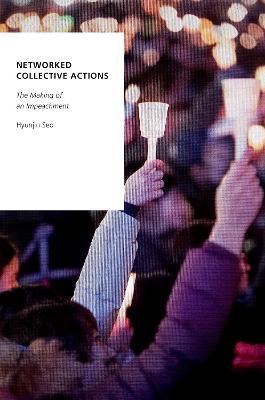 Networked collective actions : the making of an impeachment / Hyunjin Seo.