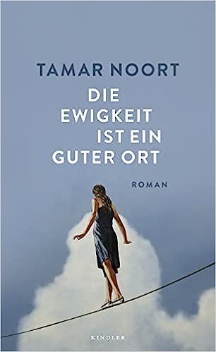 Die Ewigkeit ist ein guter Ort : Roman / Tamar Noort.