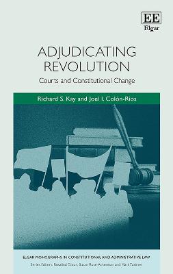 Adjudicating revolution : courts and constitutional change / Richard S. Kay, Joel I. Colón-Ríos.
