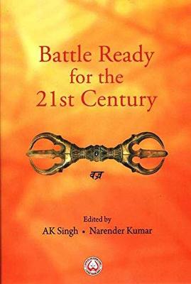 Battle ready for the 21st century / edited by Lieutenant General AK Singh ＆ Brigadier Narender Kumar.