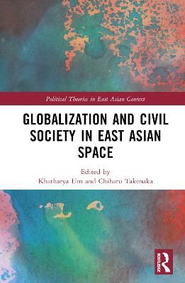 Globalization and civil society in East Asian space / edited by Khatharya Um and Chiharu Takenaka.