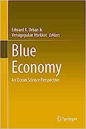 Blue economy : an ocean science perspective / Edward R. Urban, Jr., Venugopalan Ittekkot, editors.