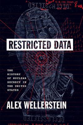 Restricted data : the history of nuclear secrecy in the United States / Alex Wellerstein.