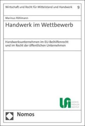 Handwerk im Wettbewerb : Handwerksunternehmen im EU-Beihilfenrecht und im Recht der öffentlichen Unternehmen / Marinus Pöhlmann.