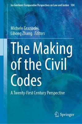 The making of the civil codes : a twenty-first century perspective / Michele Graziadei, Lihong Zhang, editors.