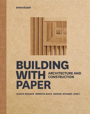 Building with paper : architecture and construction / Ulrich Knaack, Rebecca Bach, Samuel Schabel (eds.).