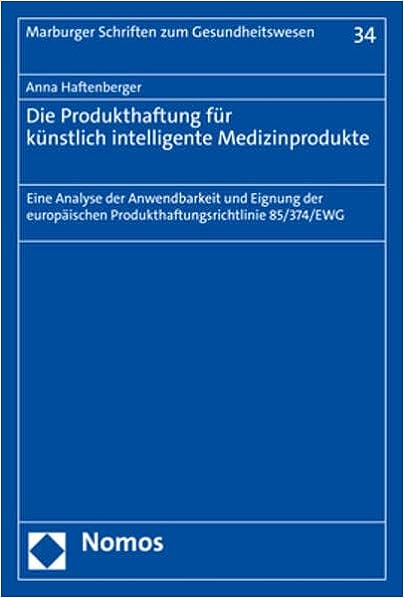 Die Produkthaftung für künstlich intelligente Medizinprodukte : eine Analyse der Anwendbarkeit und Eignung der europäischen Produkthaftungsrichtlinie 85/374/EWG / Anna Haftenberger.