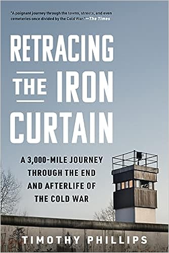 Retracing the iron curtain : a 3,000-mile journey through the end and afterlife of the Cold War / Timothy Phillips.