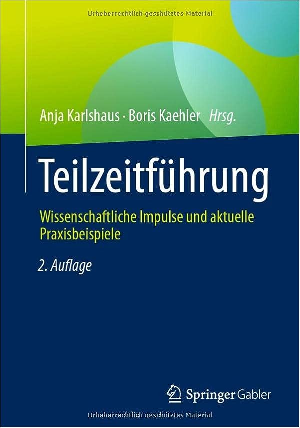 Teilzeitführung : Wissenschaftliche Impulse und aktuelle Praxisbeispiele / Anja Karlshaus, Boris Kaehler (Hrsg.).