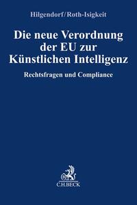 Die neue Verordnung der EU zur Künstlichen Intelligenz / herausgegeben von Eric Hilgendorf und David Roth-Isigkeit ; bearbeitet von Sabine Gless [and eleven others].