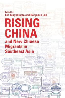 Rising China : and new Chinese migrants in Southeast Asia / edited by Leo Suryadinata and Benjamin Loh.