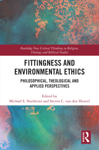 Fittingness and environmental ethics : philosophical, theological and applied perspectives / edited by Michael S. Northcott and Steven C. van den Heuvel.