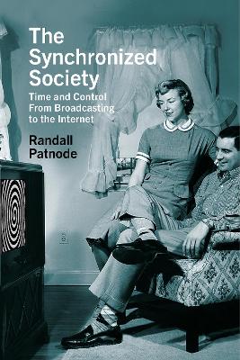 The synchronized society : time and control from broadcasting to the Internet / Randall Patnode.