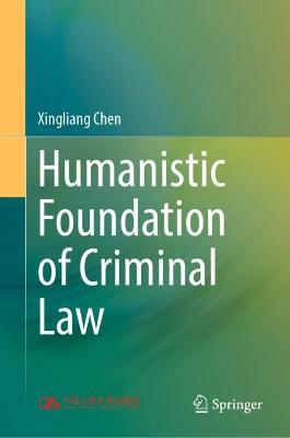 Humanistic foundation of criminal law / Xingliang Chen.