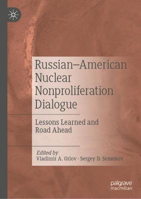 Russian-American nuclear nonproliferation dialogue : lessons learned and road ahead / Vladimir A. Orlov, Sergey D. Semenov, editors.