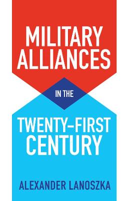 Military alliances in the twenty-first century / Alexander Lanoszka.