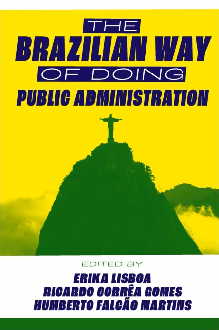 The Brazilian way of doing public administration : Brazil with an 's' / edited by Erika Lisboa, Ricardo Corrêa Gomes and Humberto Falcão Martins.