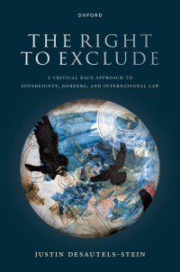 The right to exclude : a critical race approach to sovereignty, borders, and international law / Justin Desautels-Stein.