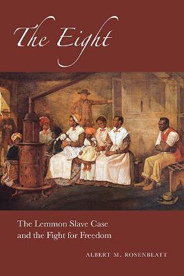 The eight : the Lemmon slave case and the fight for freedom / Albert M. Rosenblatt.