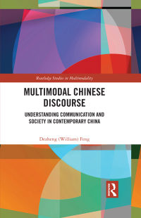 Multimodal Chinese discourse : understanding communication and society in contemporary China / Dezheng (William) Feng.
