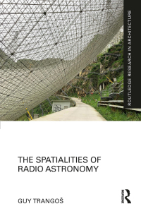 The spatialities of radio astronomy / Guy Trangoš.