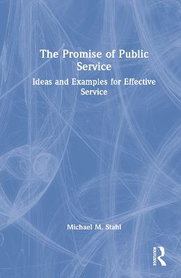 The promise of public service : ideas and examples for effective service / Michael M. Stahl.