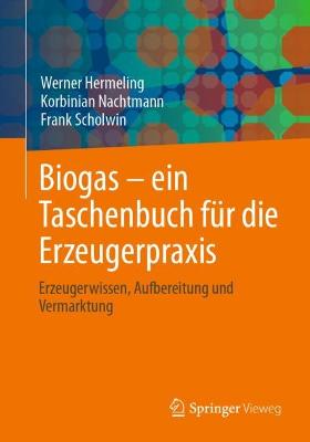 Biogas – ein Taschenbuch für die Erzeugerpraxis : Erzeugerwissen, Aufbereitung und Vermarktung / Werner Hermeling, Korbinian Nachtmann, Frank Scholwin.