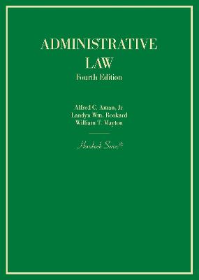 Administrative law / Alfred C. Aman Jr., Landyn Wm. Rookard, William T. Mayton.