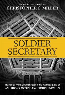 Soldier secretary : warnings from the battlefield ＆ the Pentagon about America's most dangerous enemies / Christopher C. Miller with Ted Royer.