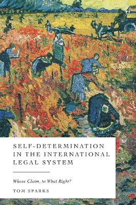 Self-determination in the international legal system : whose claim, to what right? / Tom Sparks.