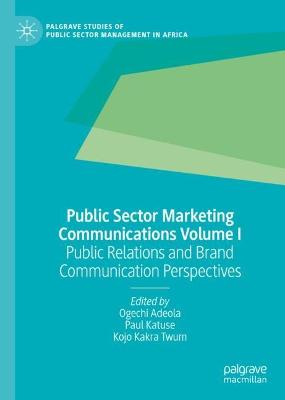 Public sector marketing communications. Volume 1, Public relations and brand communication perspectives / Ogechi Adeola, Paul Katuse, Kojo Kakra Twum, editors.