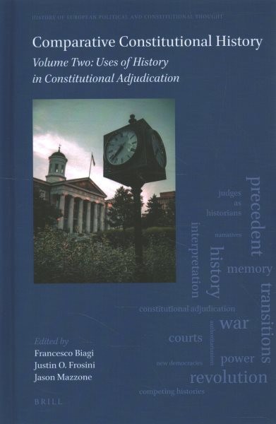 Comparative constitutional history. Volume 2, Uses of history in constitutional adjudication / edited by Francesco Biagi, Justin O. Frosini, and Jason Mazzone.