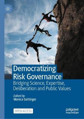 Democratizing risk governance : bridging science, expertise, deliberation and public values / Monica Gattinger, editor.