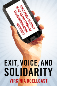 Exit, voice, and solidarity : contesting precarity in the US and European telecommunications industries / Virginia Doellgast.