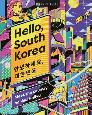 Hello, South Korea = 안녕하세요, 대한민국 : meet the country behind Hallyu / editors, Alex Pathe, Bella Talbot, Lucy Sara-Kelly.