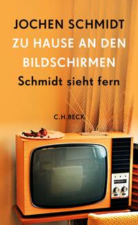 Zu Hause an den Bildschirmen : Schmidt sieht fern / Jochen Schmidt.