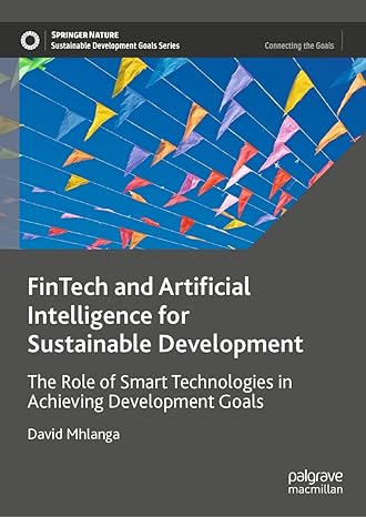FinTech and artificial intelligence for sustainable development : the role of smart technologies in achieving development goals / David Mhlanga.